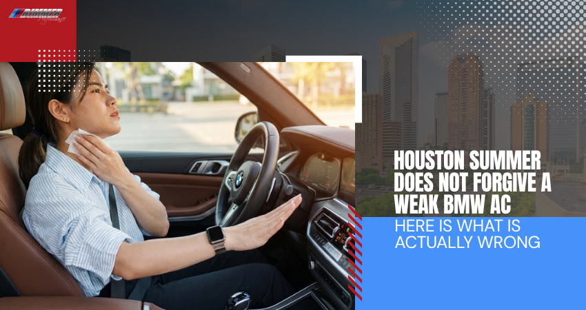 Houston Summer Does Not Forgive a Weak BMW AC – Here Is What Is Actually Wrong